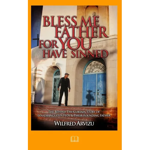 Bless Me Father For You Have Sinned: The Behind the Curtain Story of Los Changuitos Feos & Their Founding Father - Paperback