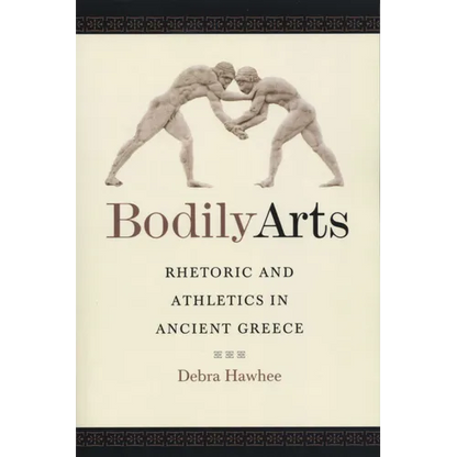 Bodily Arts: Rhetoric and Athletics in Ancient Greece - Paperback