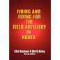 Firing and Flying for the Field Artillery in Korea - Hardcover
