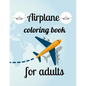 Airplane coloring book for adults: A Coloring Book of 35 Unique Airplane Coe Stress relief Book Designs Paperback - Paperback