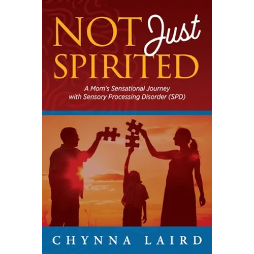 Not Just Spirited: A Mom's Sensational Journey with Sensory Processing Disorder (SPD) - Paperback