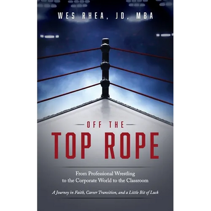 Off the Top Rope: From Professional Wrestling to the Corporate World to the Classroom - Paperback