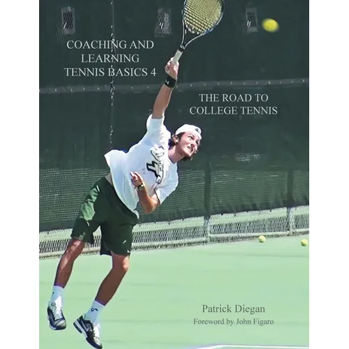 Coaching and Learning Tennis Basics 4: The Road to College Tennis - Paperback