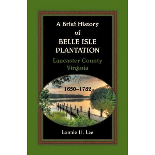 A Brief History of Belle Isle Plantation, Lancaster County, Virginia, 1650-1782 - Paperback