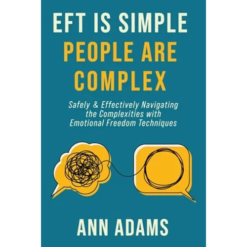 EFT is Simple; People are Complex: Safely and Effectively Navigating the Complexities with Emotional Freedom Techniques - Paperback