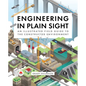 Engineering in Plain Sight: An Illustrated Field Guide to the Constructed Environment - Hardcover