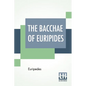 The Bacchae Of Euripides: Translated Into English Rhyming Verse With Explanatory Notes By Gilbert Murray - Paperback