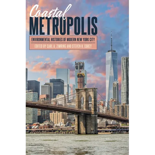 Coastal Metropolis: Environmental Histories of Modern New York City - Hardcover