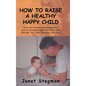 How to Raise a Healthy Happy Child - Hardcover