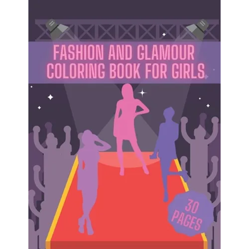 Fashion And Glamour Coloring Book For Girl: Fashion Style, Cool Clothing, Cute Designs and Much More - Paperback