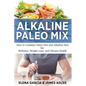 Alkaline Paleo Mix: How to Combine Paleo Diet and Alkaline Diet for Wellness, Weight Loss, and Vibrant Health - Paperback
