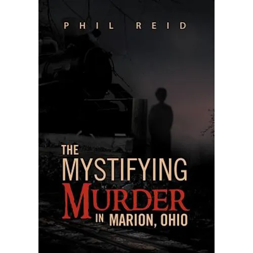 The Mystifying Murder in Marion, Ohio - Hardcover