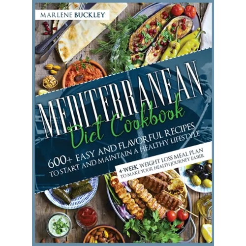 Mediterranean Diet Cookbook: 600+ Easy and Flavorful Recipes to Start and Maintain a Healthy Lifestyle. 4-Week Weight Loss Meal Plan to Make your H - Hardcover