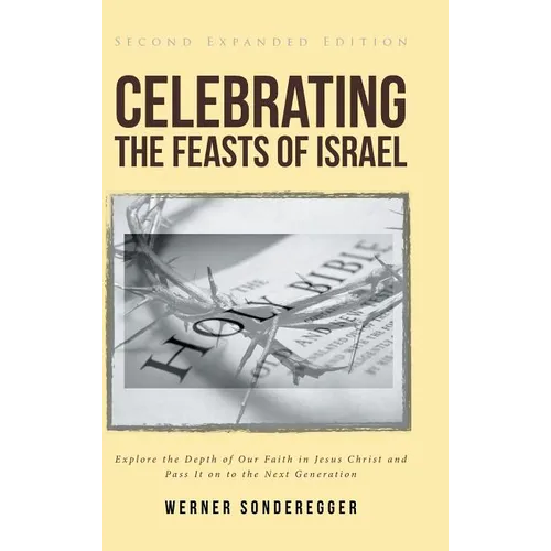Celebrating The Feasts of Israel: Explore the Depth of Our Faith In Jesus Christ and Pass It on to the Next Generation - Hardcover