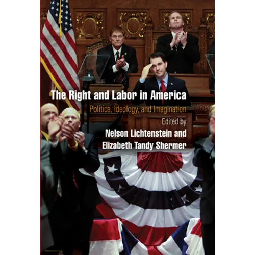 The Right and Labor in America: Politics, Ideology, and Imagination - Paperback