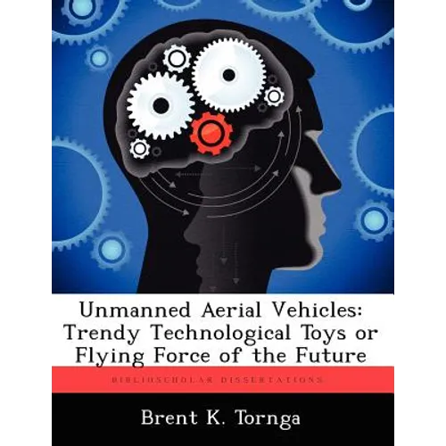 Unmanned Aerial Vehicles: Trendy Technological Toys or Flying Force of the Future - Paperback