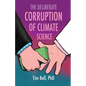 The Deliberate Corruption of Climate Science - Paperback