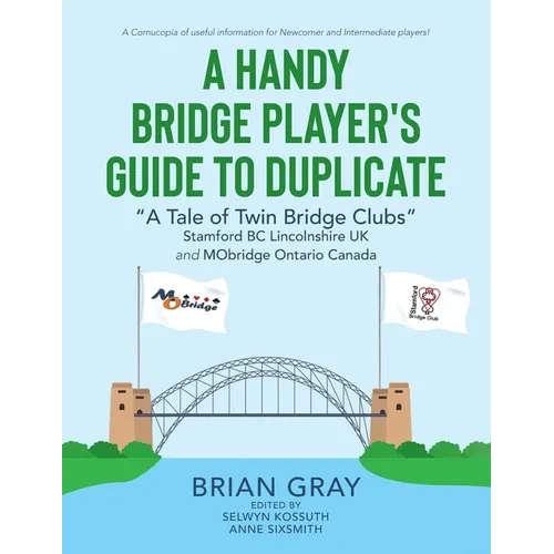 A Handy Bridge Player's Guide to Duplicate: "A Tale of Twin Bridge Clubs" Stamford BC Lincolnshire UK and MObridge Ontario Canada - Paperback