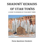 Shadowy Remains of Utah Towns: A Guide to Hundreds of Utah Ghost Towns - Paperback
