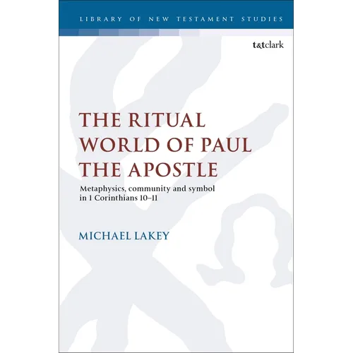 The Ritual World of Paul the Apostle: Metaphysics, Community and Symbol in 1 Corinthians 10-11 - Paperback