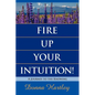 Fire Up Your Intuition: A Journey to the Knowing - Paperback