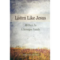 Listen Like Jesus: 40 Days To A Stronger Family - Paperback