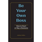 Be Your Own Boss: How to Start or Buy a Business - Hardcover