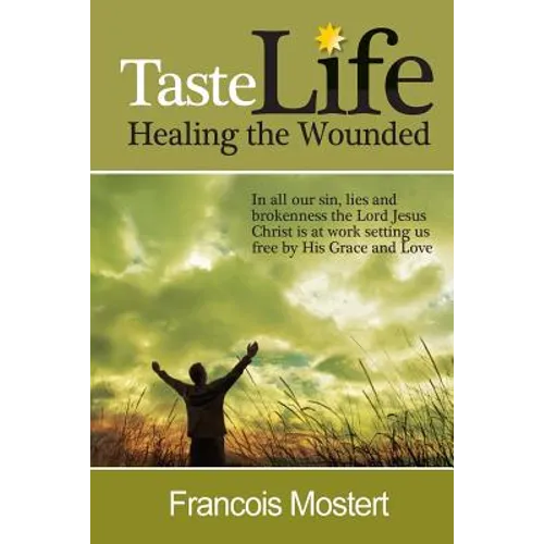 TASTE LIFE Healing the Wounded: In all our sin, lies and brokenness the Lord Jesus Christ is at work setting us free by His Grace and Love - Paperback