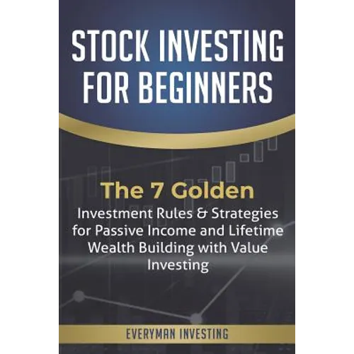 Stock Investing for Beginners: The 7 Golden Investment Rules & Strategies for Passive Income and Lifetime Wealth Building with Value Investing - Paperback