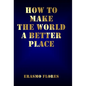 How To Make The World A Better Place - Hardcover