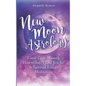 New Moon Astrology: Lunar Cycle Mastery, How to Say "I Told You So" & Spiritual Energy Meditations - Paperback