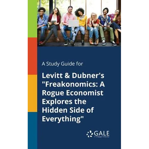 A Study Guide for Levitt & Dubner's "Freakonomics: A Rogue Economist Explores the Hidden Side of Everything" - Paperback