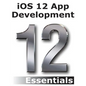 iOS 12 App Development Essentials: Learn to Develop iOS 12 Apps with Xcode 10 and Swift 4 - Paperback