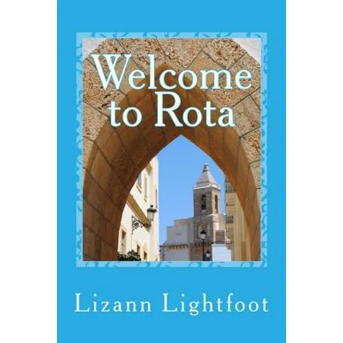 Welcome to Rota: The Unofficial Guide to Getting Settled, and Enjoying the Culture, Food, and Travel Opportunities of Southern Spain - Paperback