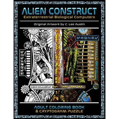Alien Construct: Extraterrestrial Biological Computers an Adult Coloring Book & Cryptogram Puzzle - Paperback