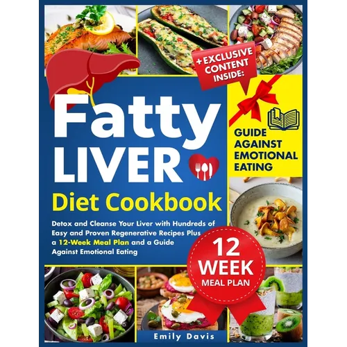 Fatty Liver Diet Cookbook: Detox and Cleanse Your Liver with Hundreds of Easy and Proven Regenerative Recipes Plus a 12-Week Meal Plan and a Guid - Paperback