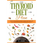 The Thyroid Diet Plan: How to Maximize Energy, Boost Metabolism and Maintain Healthy Hormone Levels - Paperback