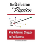The Delusion of Passion: Why Millennials Struggle to Find Success - Paperback