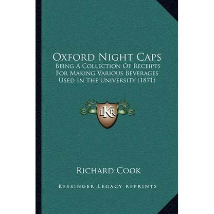 Oxford Night Caps: Being a Collection of Receipts for Making Various Beverages Used in the University (1871) - Paperback