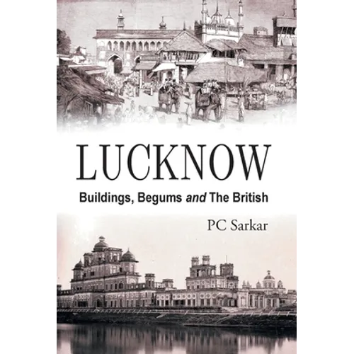 Lucknow: Buildings, Begums and the British - Hardcover