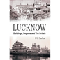 Lucknow: Buildings, Begums and the British - Hardcover