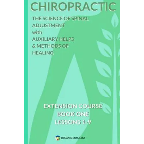 Chiropractic - The Science of Spinal Adjustment, Book 1: 1916 Extension Course in Chiropractic from American University - Paperback