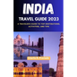 India Travel Guide 2023: A Traveler's Guide to Top Destinations, Activities, and Tips - Paperback