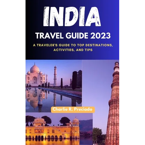 India Travel Guide 2023: A Traveler's Guide to Top Destinations, Activities, and Tips - Paperback
