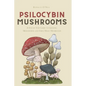 Psilocybin Mushrooms: A Step by Step Guide to Growing, Microdosing and Using Magic Mushrooms - Paperback
