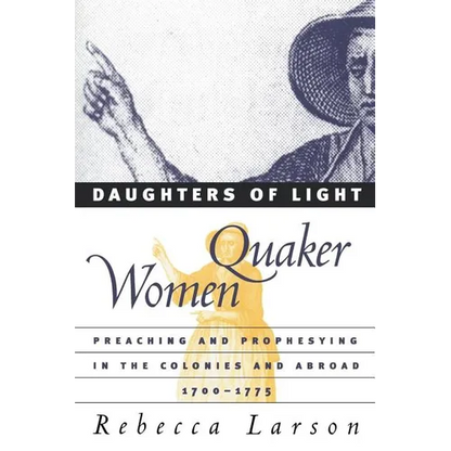 Daughters of Light: Quaker Women Preaching and Prophesying in the Colonies and Abroad, 1700-1775 - Paperback