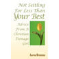 Not Settling For Less Than Your Best: Advice From A Christian Teenage Girl - Paperback