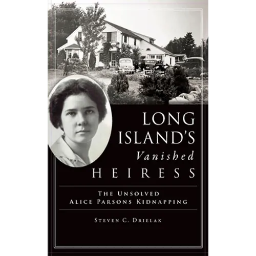 Long Island's Vanished Heiress: The Unsolved Alice Parsons Kidnapping - Hardcover