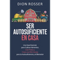 Ser autosuficiente en casa: Una guía esencial para cultivar alimentos, criar pollos y crear una mini-granja para la autosuficiencia y el bienestar - Paperback