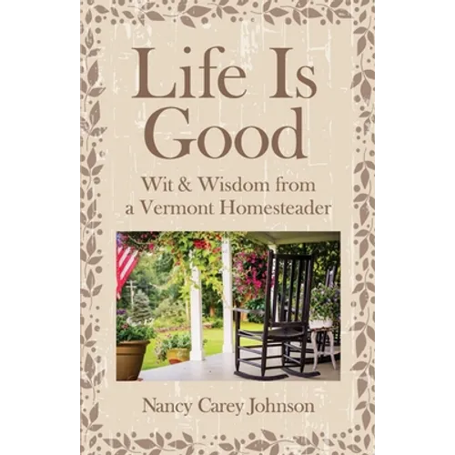 Life Is Good: Wit & Wisdom of a Vermont Homesteader - Paperback